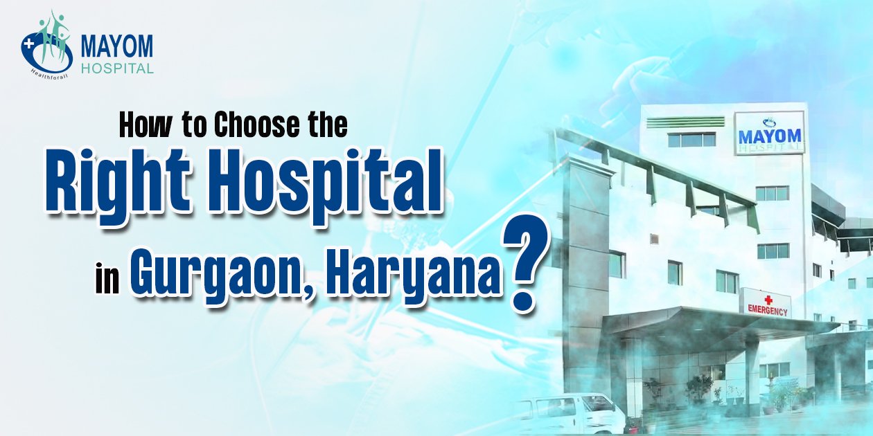 How to Choose the Right Hospital in Gurgaon Haryana